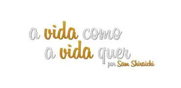 a vida como a vida quer